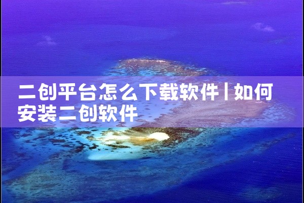 二创平台怎么下载软件