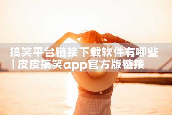 搞笑平台链接下载软件有哪些