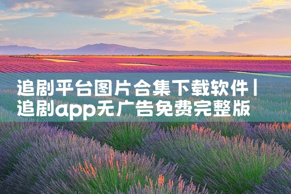 追剧平台图片合集下载软件