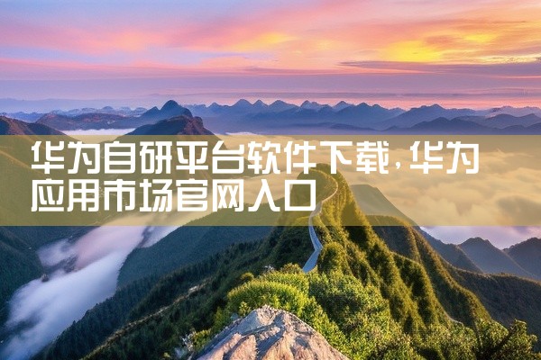 华为自研平台软件下载