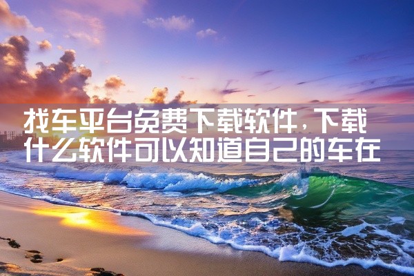 找车平台免费下载软件