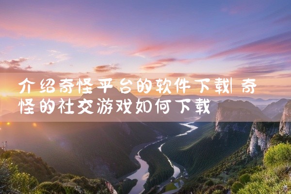 介绍奇怪平台的软件下载
